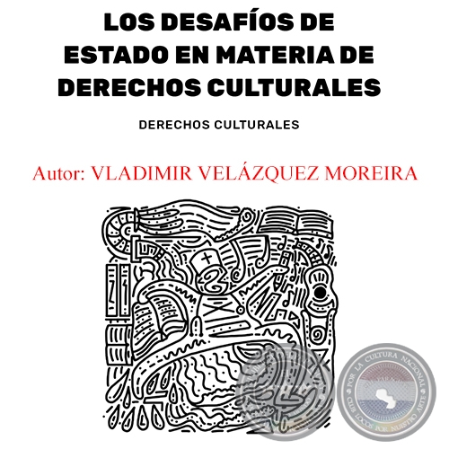 LOS DESAFÍOS DE ESTADO EN MATERIA DE DERECHOS CULTURALES - Autor: VLADIMIR VELÁZQUEZ MOREIRA - Año 2017